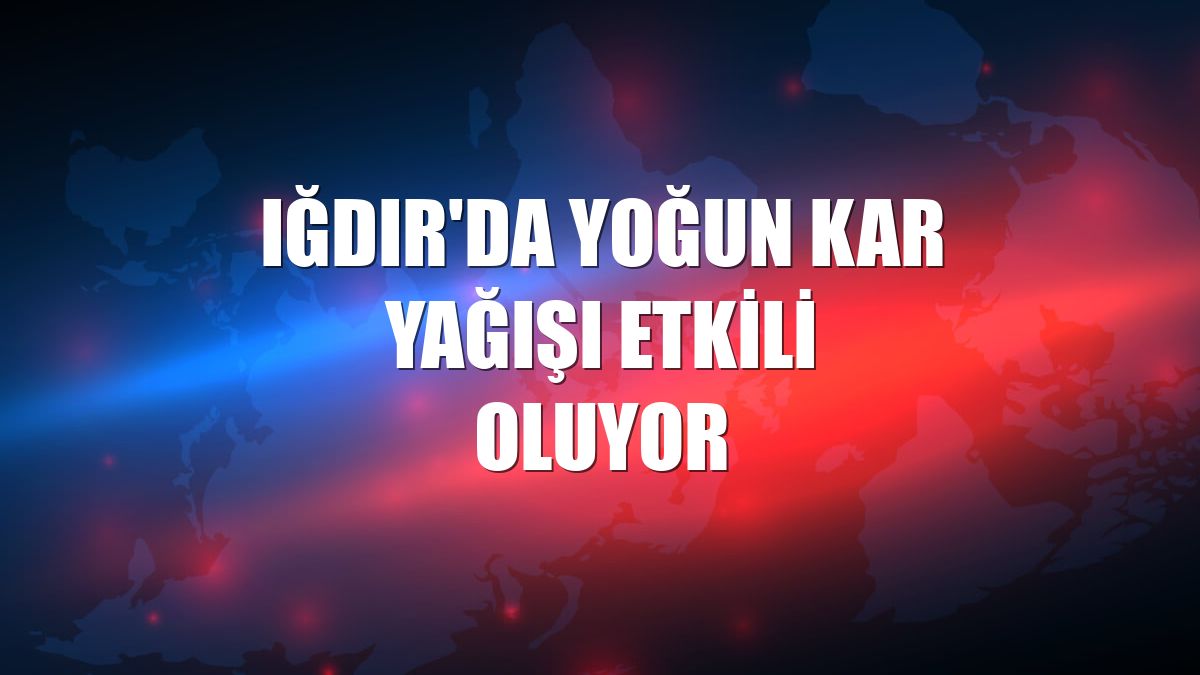 Iğdır'da yoğun kar yağışı etkili oluyor