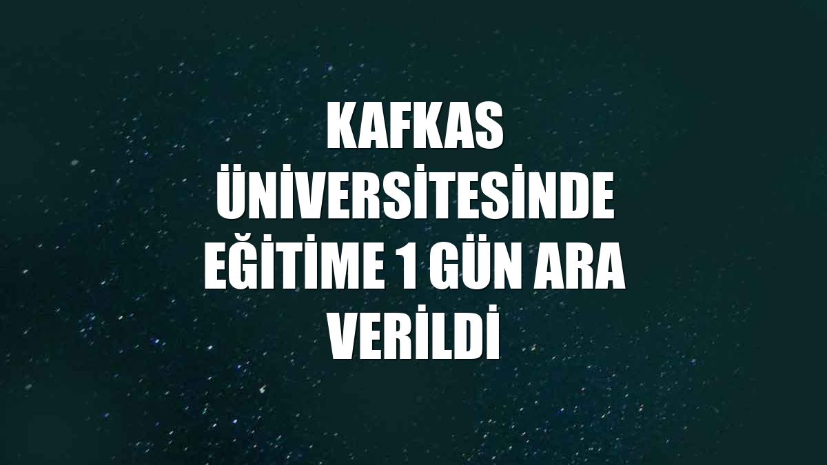 Kafkas Üniversitesinde eğitime 1 gün ara verildi