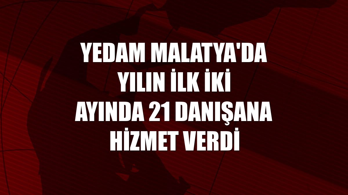 YEDAM Malatya'da yılın ilk iki ayında 21 danışana hizmet verdi