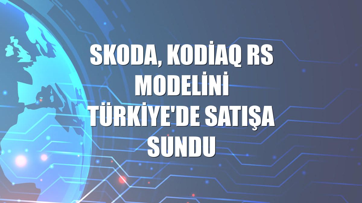 Skoda, Kodiaq RS modelini Türkiye'de satışa sundu