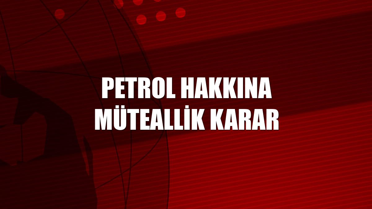 Petrol hakkına müteallik karar