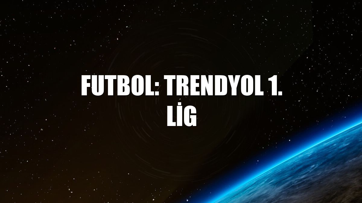 Futbol: Trendyol 1. Lig