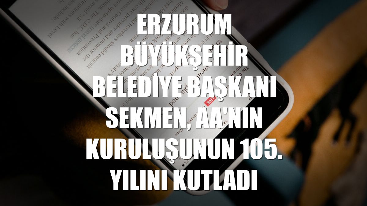 Erzurum Büyükşehir Belediye Başkanı Sekmen, AA'nın kuruluşunun 105. yılını kutladı