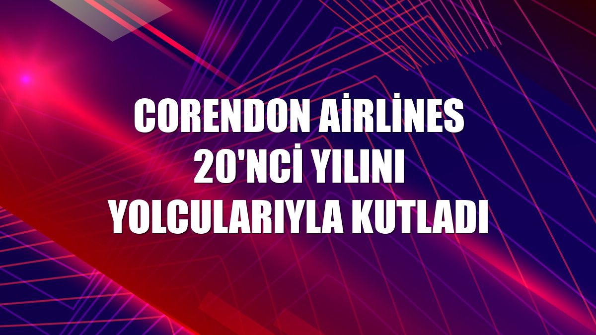 Corendon Airlines 20'nci yılını yolcularıyla kutladı