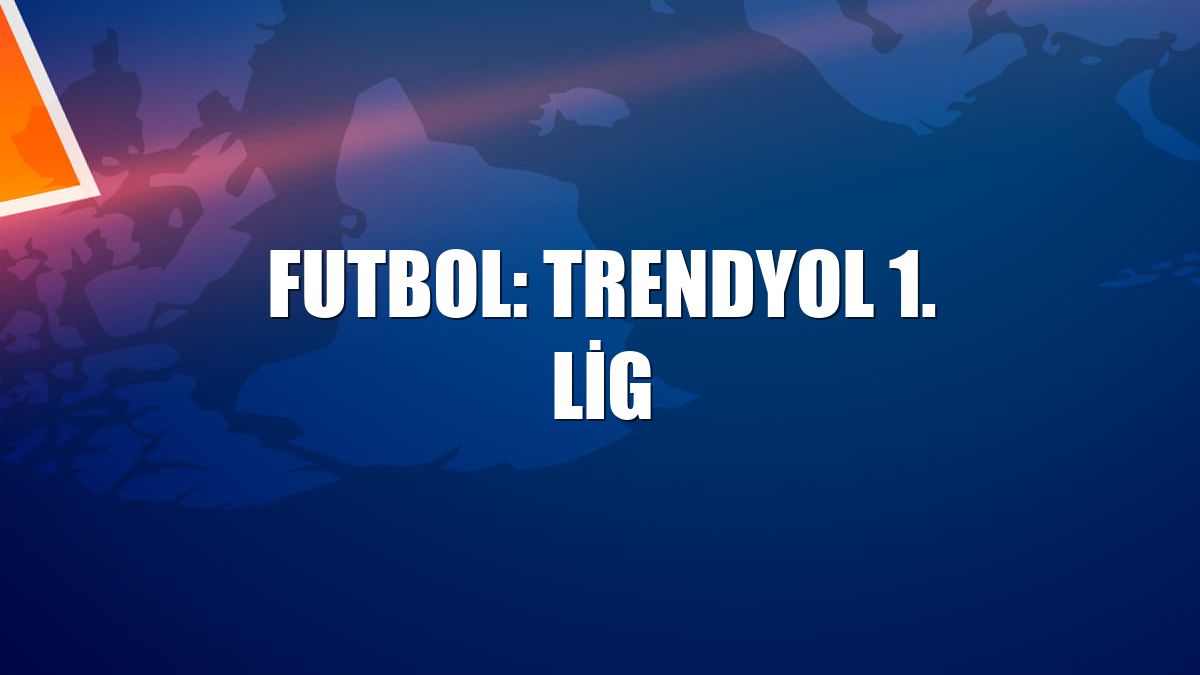 Futbol: Trendyol 1. Lig