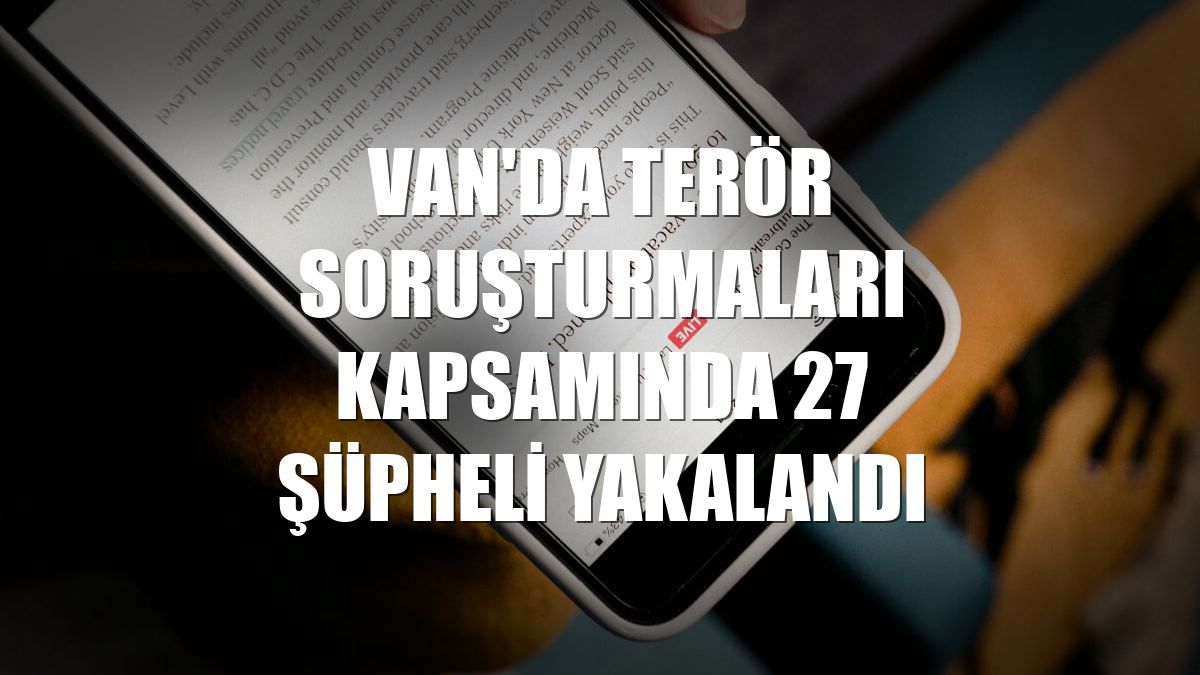Van'da terör soruşturmaları kapsamında 27 şüpheli yakalandı