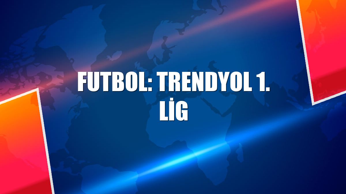 Futbol: Trendyol 1. Lig