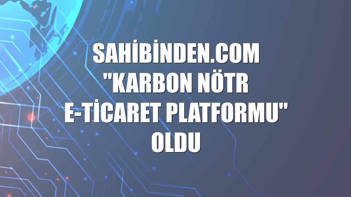 sahibinden.com "karbon nötr e-ticaret platformu" oldu