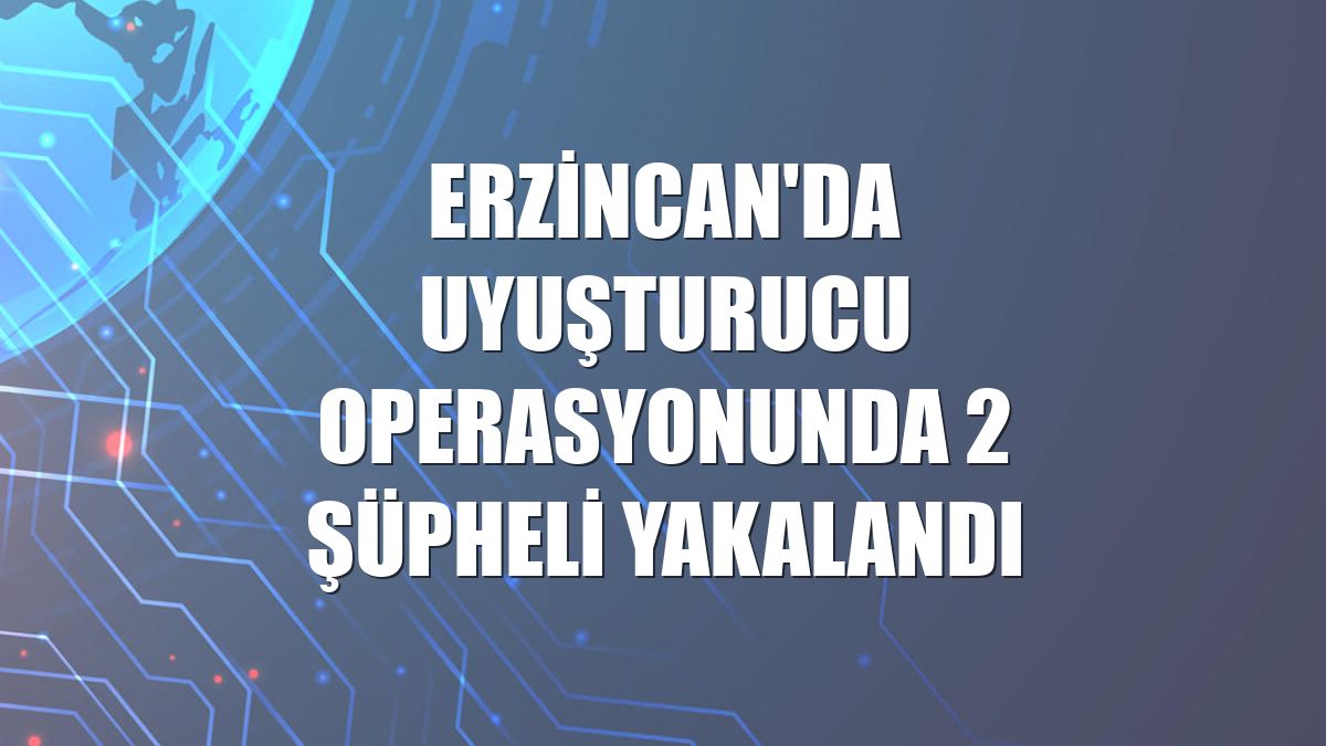Erzincan'da uyuşturucu operasyonunda 2 şüpheli yakalandı