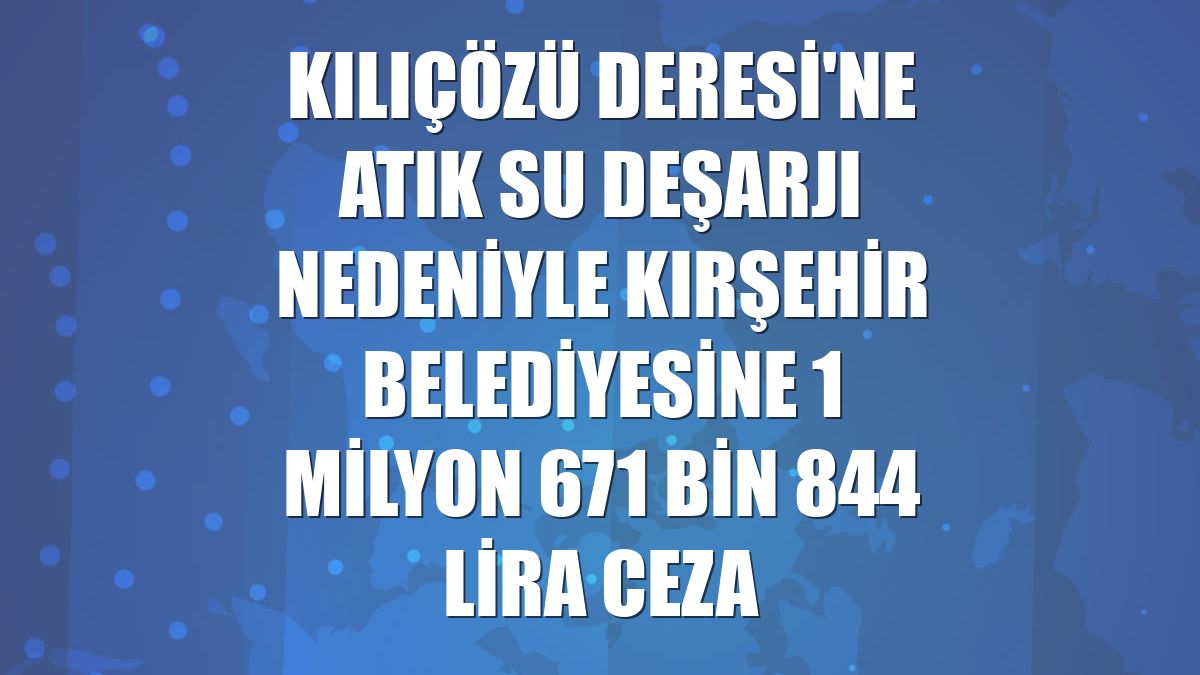 Kılıçözü Deresi'ne atık su deşarjı nedeniyle Kırşehir Belediyesine 1 milyon 671 bin 844 lira ceza