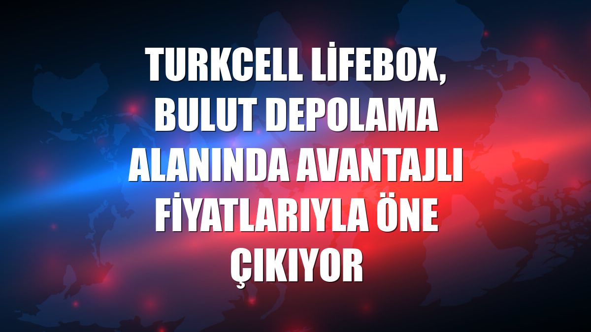 Turkcell lifebox, bulut depolama alanında avantajlı fiyatlarıyla öne çıkıyor