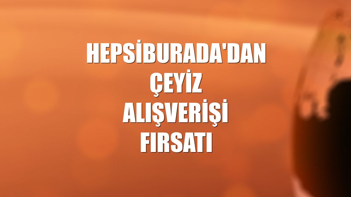 Hepsiburada'dan çeyiz alışverişi fırsatı