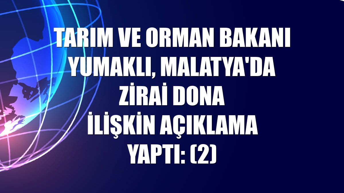 Tarım ve Orman Bakanı Yumaklı, Malatya'da zirai dona ilişkin açıklama yaptı: (2)