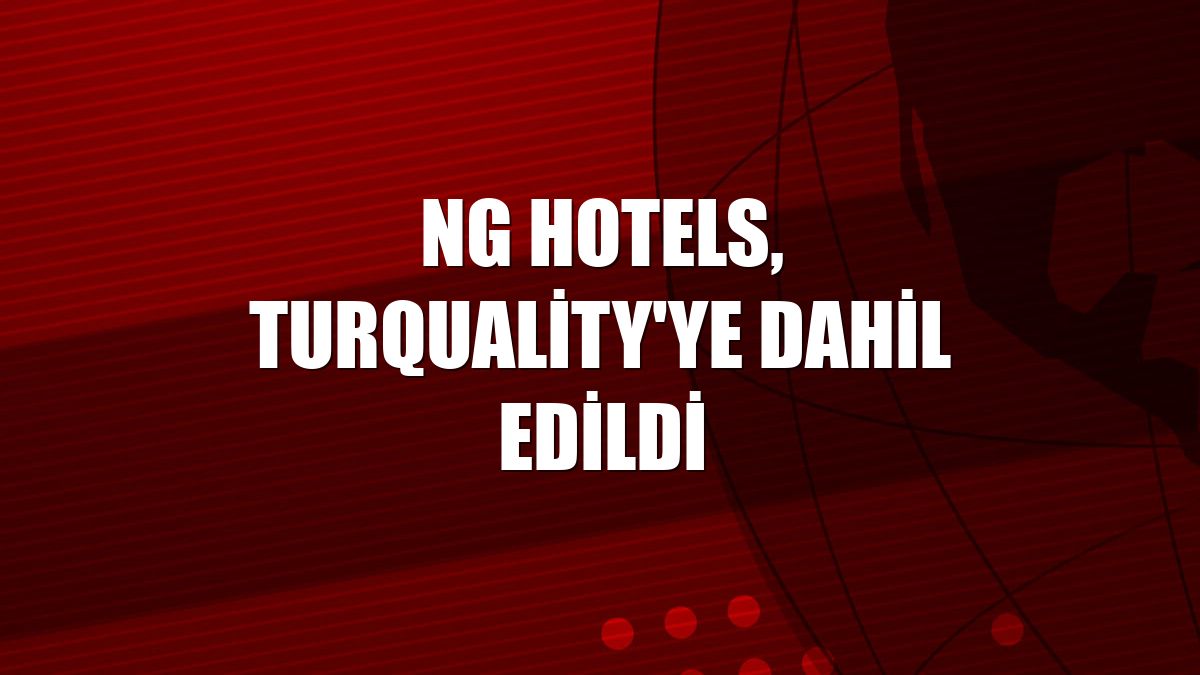 NG Hotels, Turquality'ye dahil edildi
