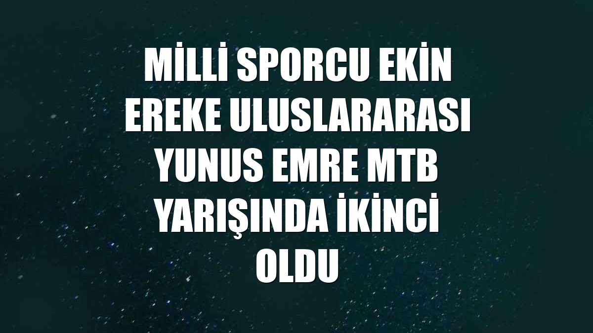 Milli sporcu Ekin Ereke Uluslararası Yunus Emre MTB yarışında ikinci oldu