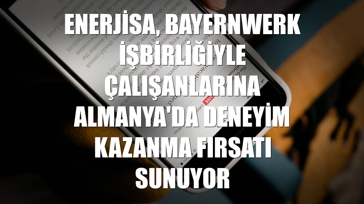 Enerjisa, Bayernwerk işbirliğiyle çalışanlarına Almanya'da deneyim kazanma fırsatı sunuyor