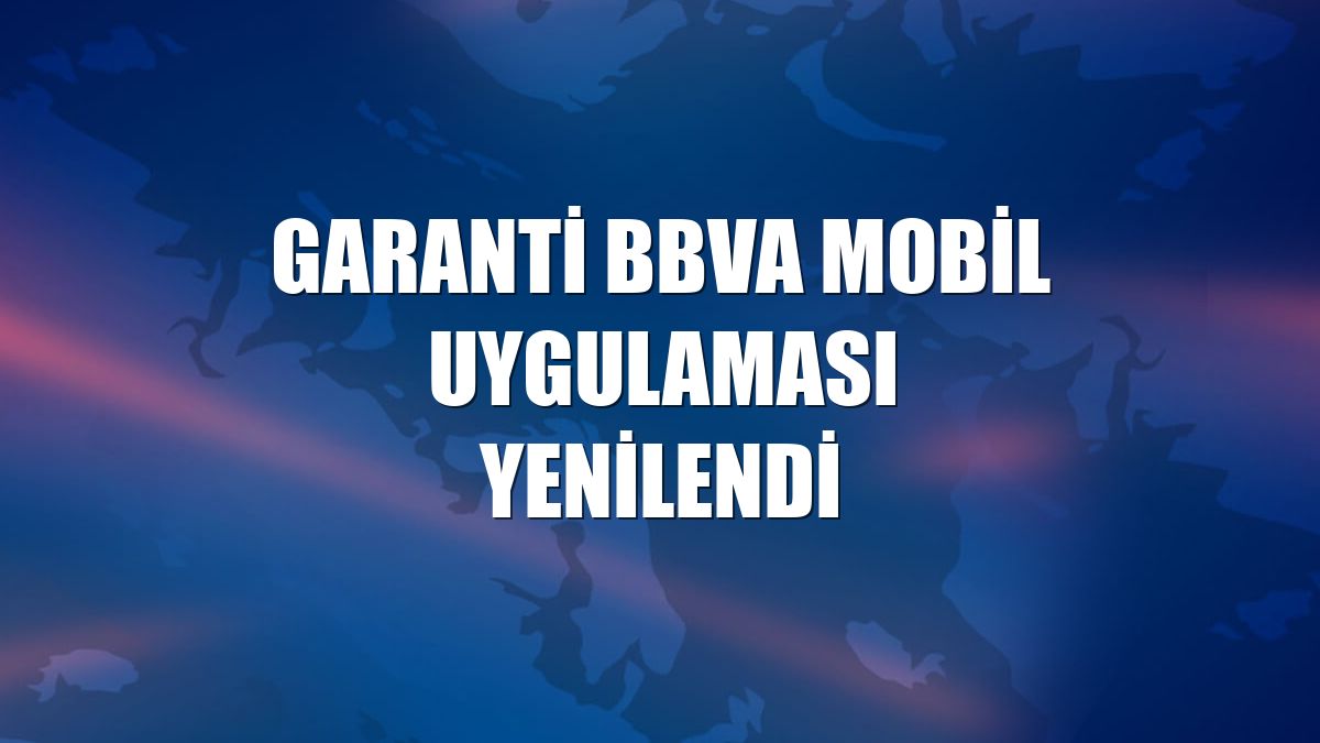 Garanti BBVA Mobil uygulaması yenilendi
