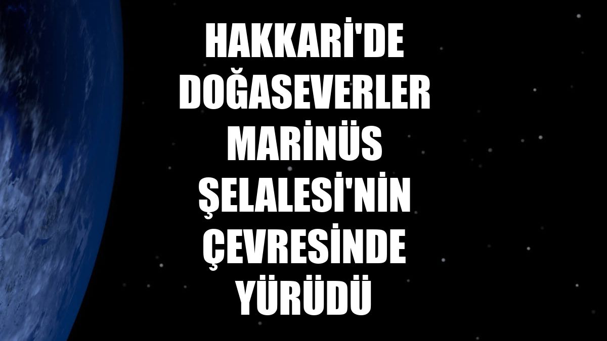 Hakkari'de doğaseverler Marinüs Şelalesi'nin çevresinde yürüdü
