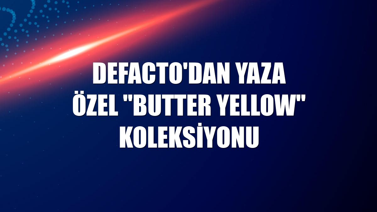 Defacto'dan yaza özel "Butter Yellow" koleksiyonu