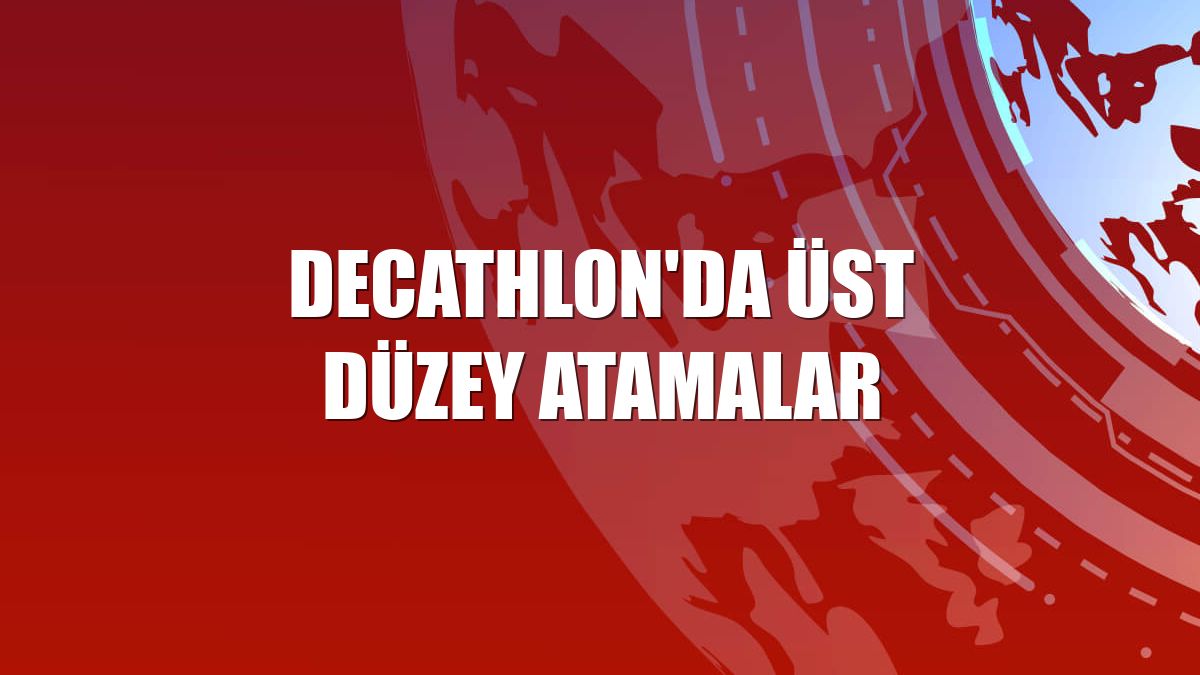 Decathlon'da üst düzey atamalar