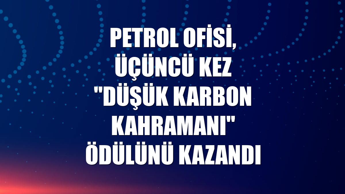 Petrol Ofisi, üçüncü kez "Düşük Karbon Kahramanı" ödülünü kazandı