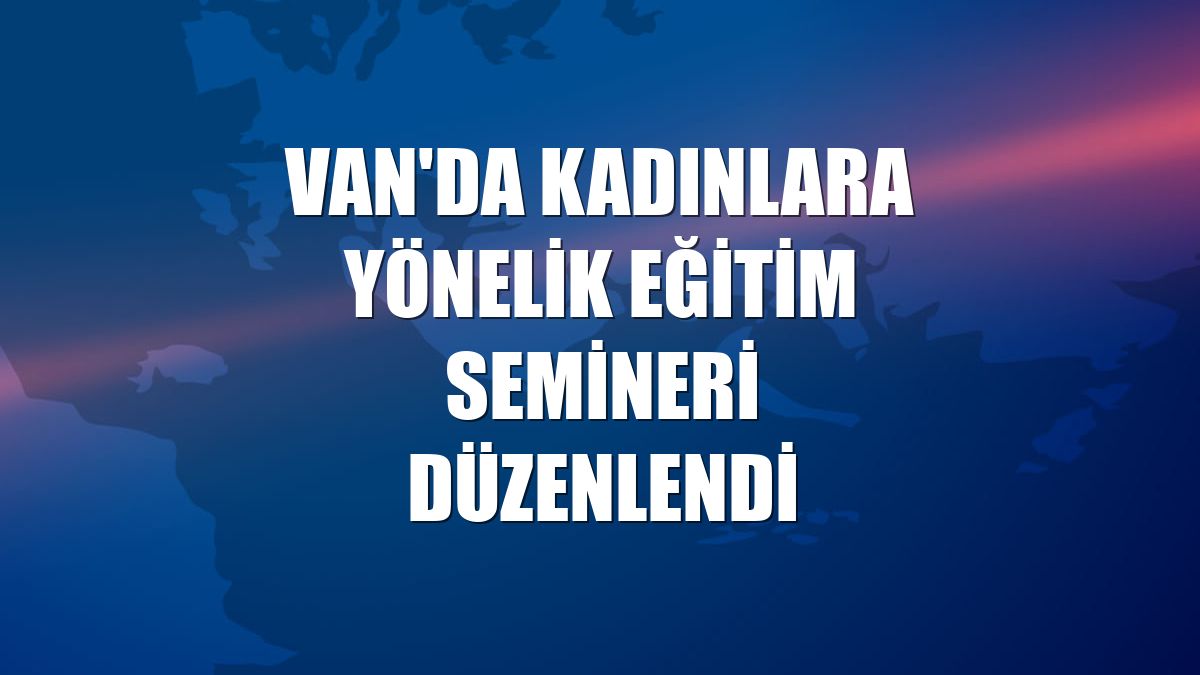 Van'da kadınlara yönelik eğitim semineri düzenlendi