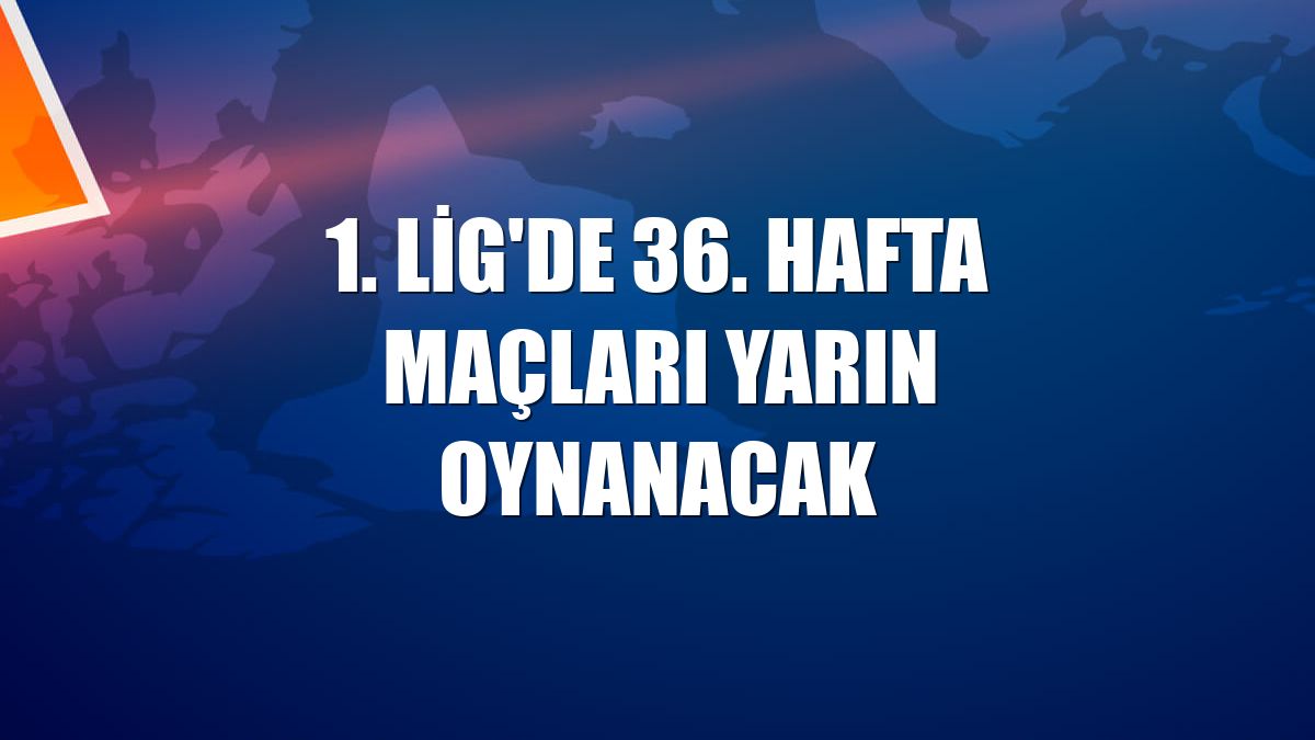 1. Lig'de 36. hafta maçları yarın oynanacak