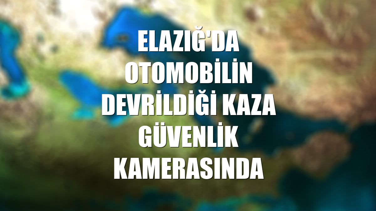 Elazığ'da otomobilin devrildiği kaza güvenlik kamerasında