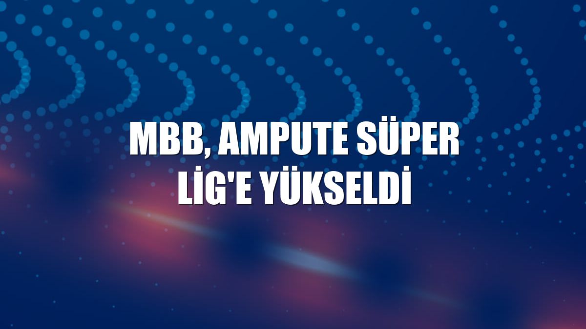 MBB, Ampute Süper Lig'e yükseldi
