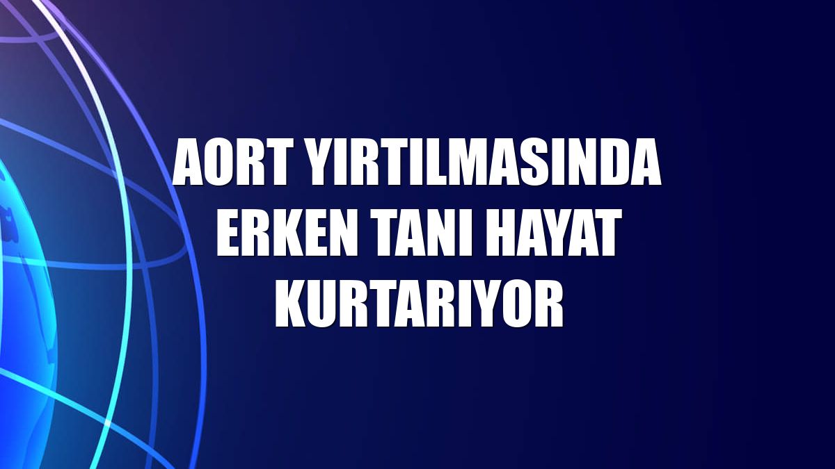 Aort yırtılmasında erken tanı hayat kurtarıyor