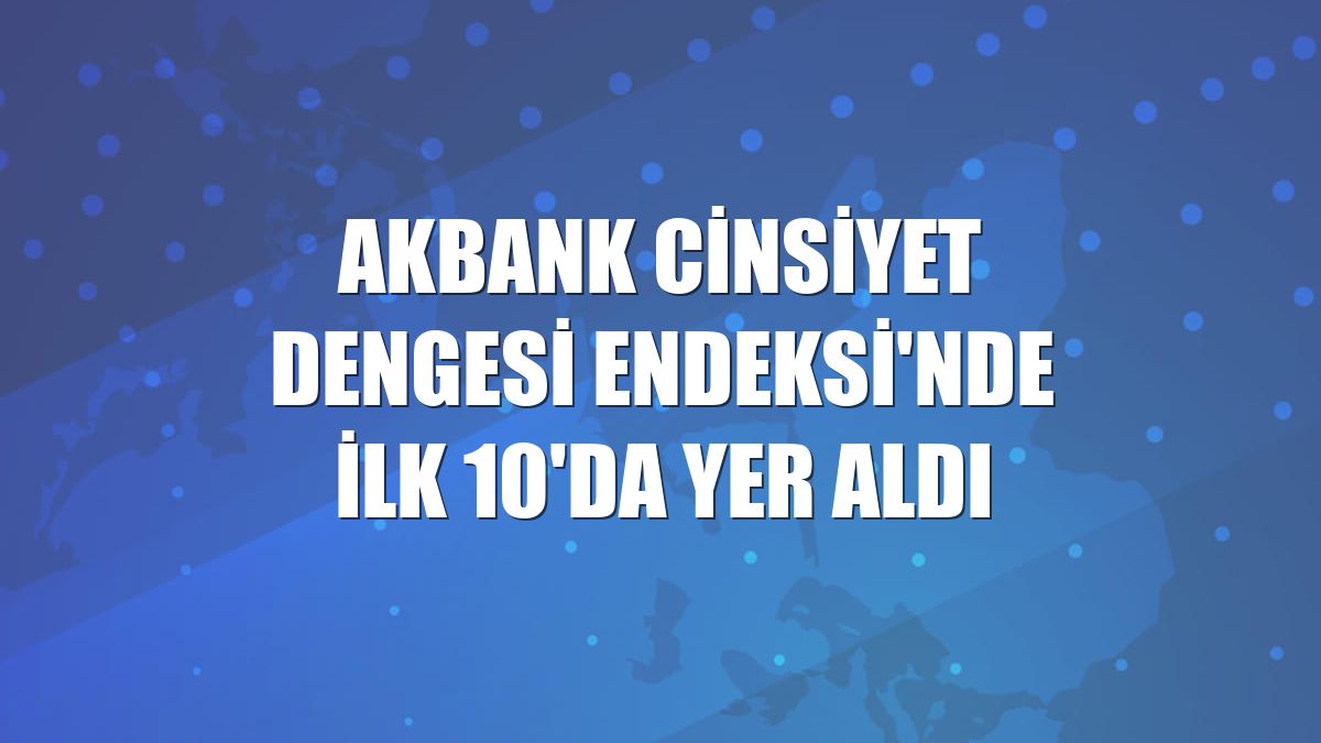 Akbank Cinsiyet Dengesi Endeksi'nde ilk 10'da yer aldı