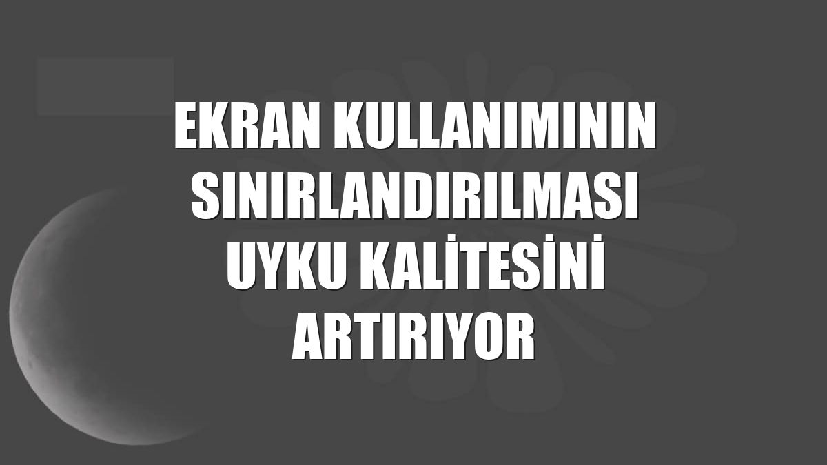 Ekran kullanımının sınırlandırılması uyku kalitesini artırıyor