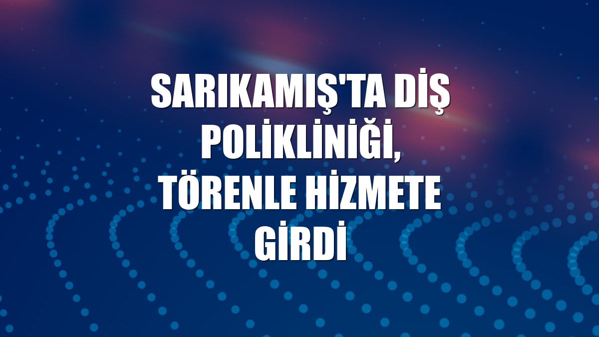Sarıkamış'ta diş polikliniği, törenle hizmete girdi