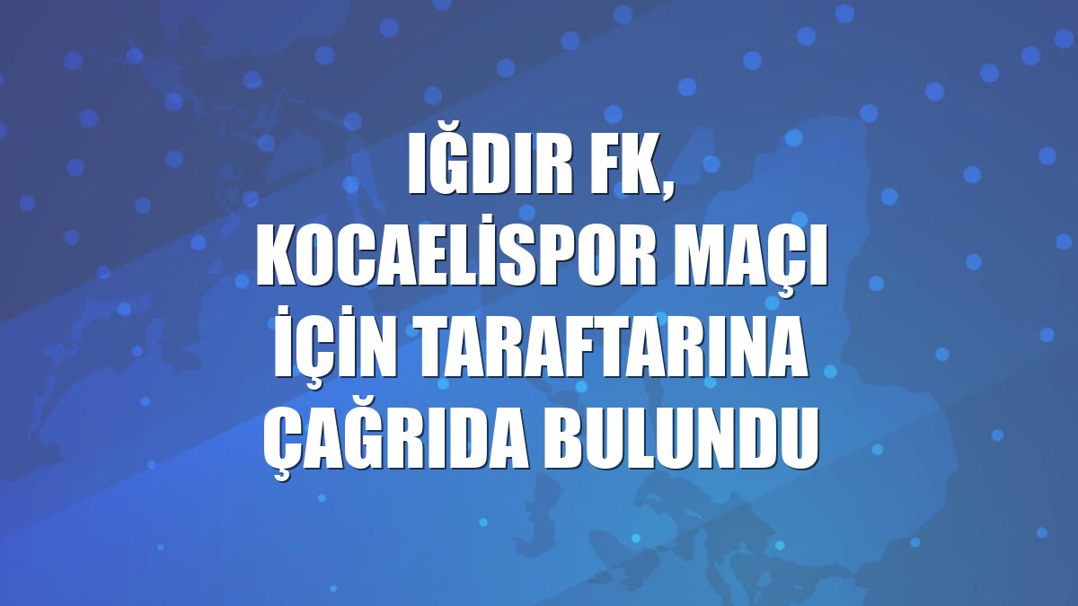 Iğdır FK, Kocaelispor maçı için taraftarına çağrıda bulundu