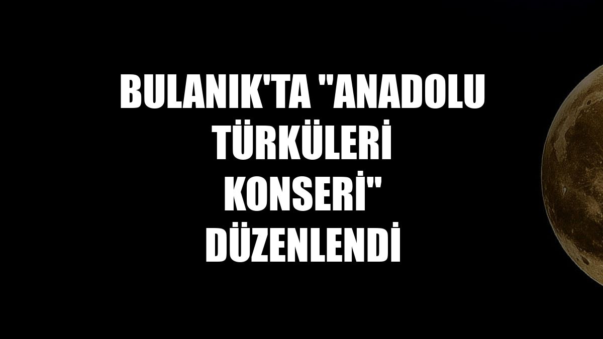 Bulanık'ta "Anadolu Türküleri Konseri" düzenlendi