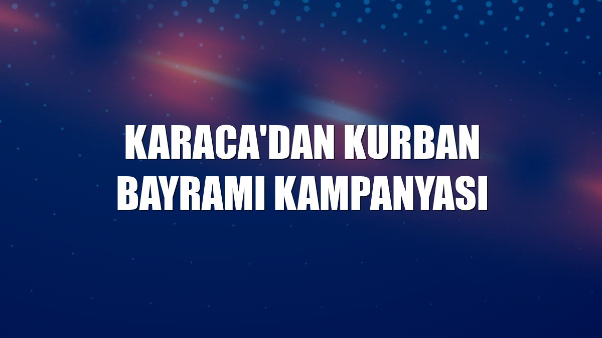 Karaca'dan Kurban Bayramı kampanyası