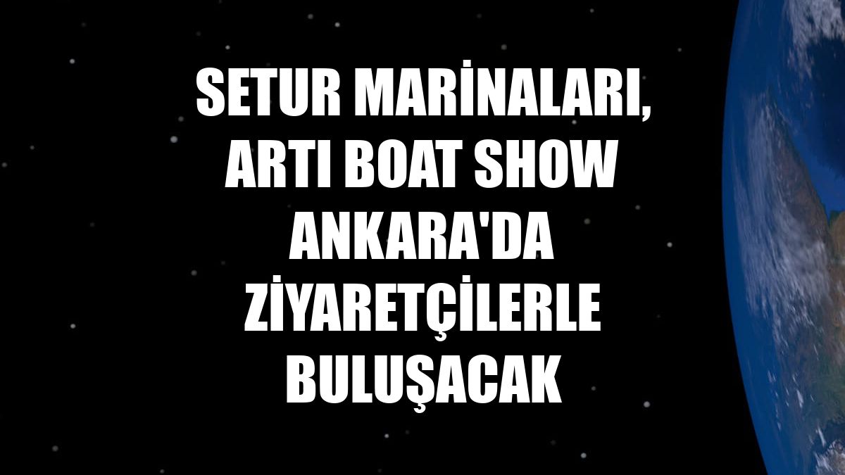 Setur Marinaları, Artı Boat Show Ankara'da ziyaretçilerle buluşacak