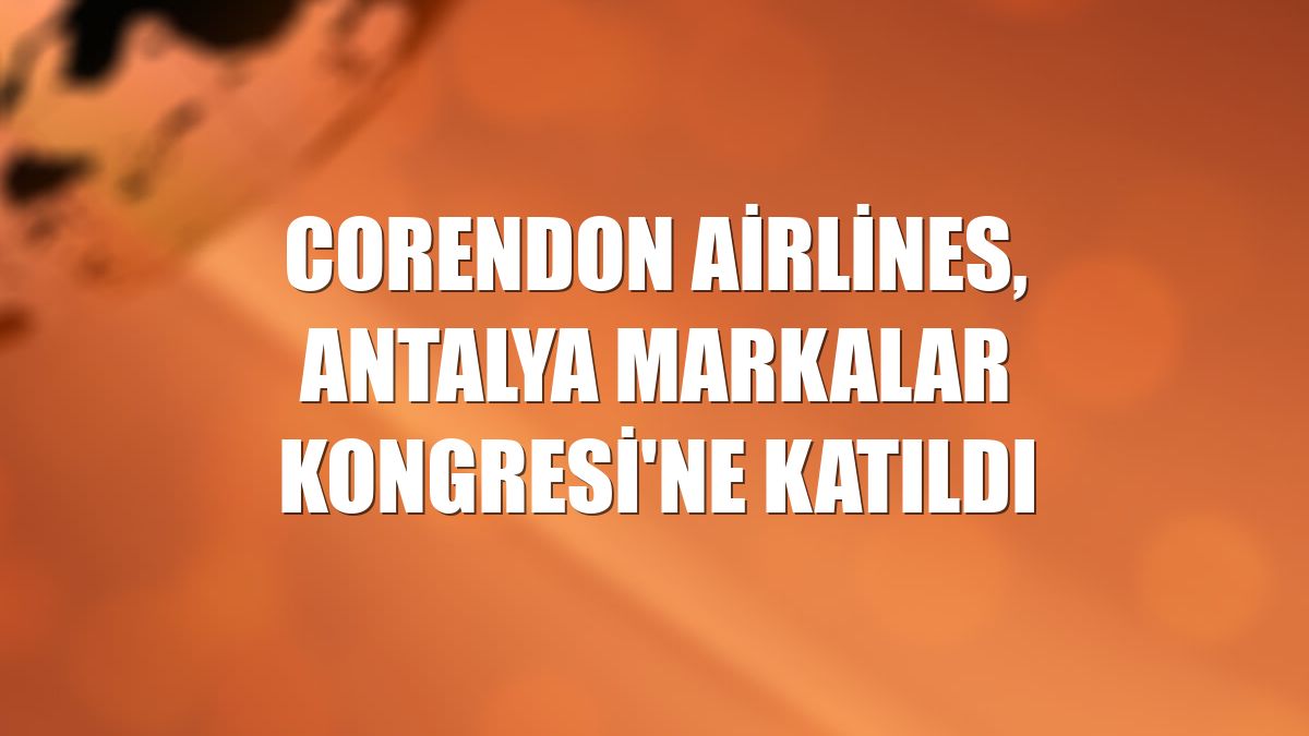 Corendon Airlines, Antalya Markalar Kongresi'ne katıldı