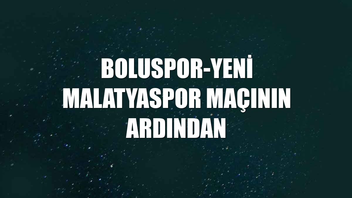 Boluspor-Yeni Malatyaspor maçının ardından