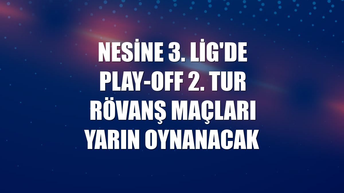 Nesine 3. Lig'de play-off 2. tur rövanş maçları yarın oynanacak