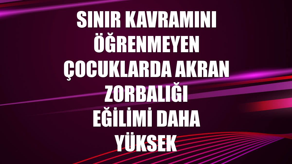 Sınır kavramını öğrenmeyen çocuklarda akran zorbalığı eğilimi daha yüksek