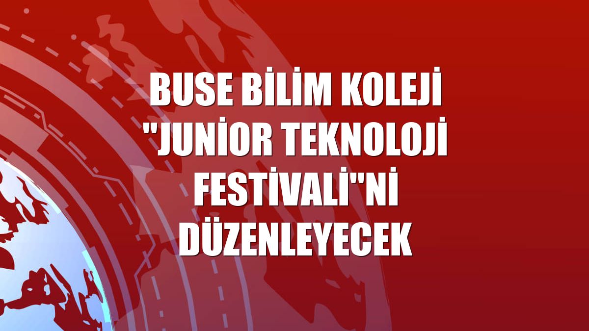 Buse Bilim Koleji "Junior Teknoloji Festivali"ni düzenleyecek