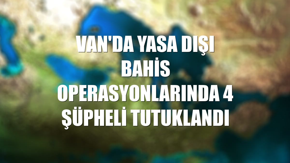 Van'da yasa dışı bahis operasyonlarında 4 şüpheli tutuklandı