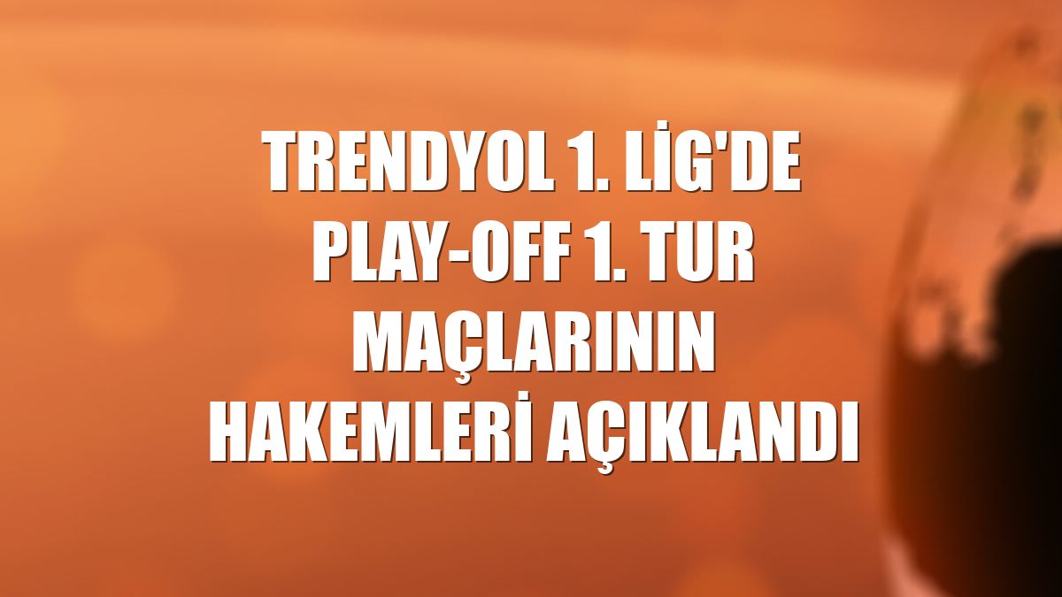Trendyol 1. Lig'de play-off 1. tur maçlarının hakemleri açıklandı