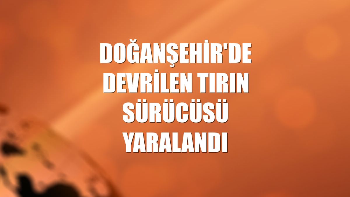Doğanşehir'de devrilen tırın sürücüsü yaralandı