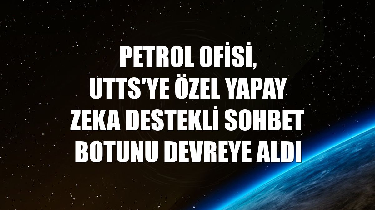 Petrol Ofisi, UTTS'ye özel yapay zeka destekli sohbet botunu devreye aldı