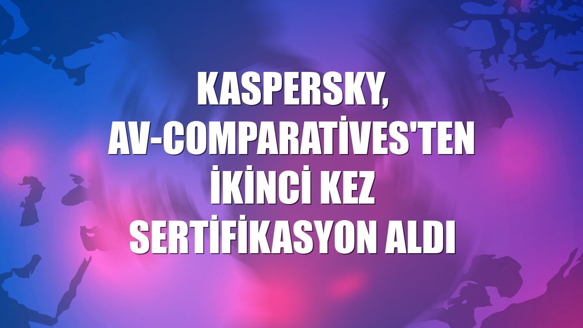 Kaspersky, AV-Comparatives'ten ikinci kez sertifikasyon aldı