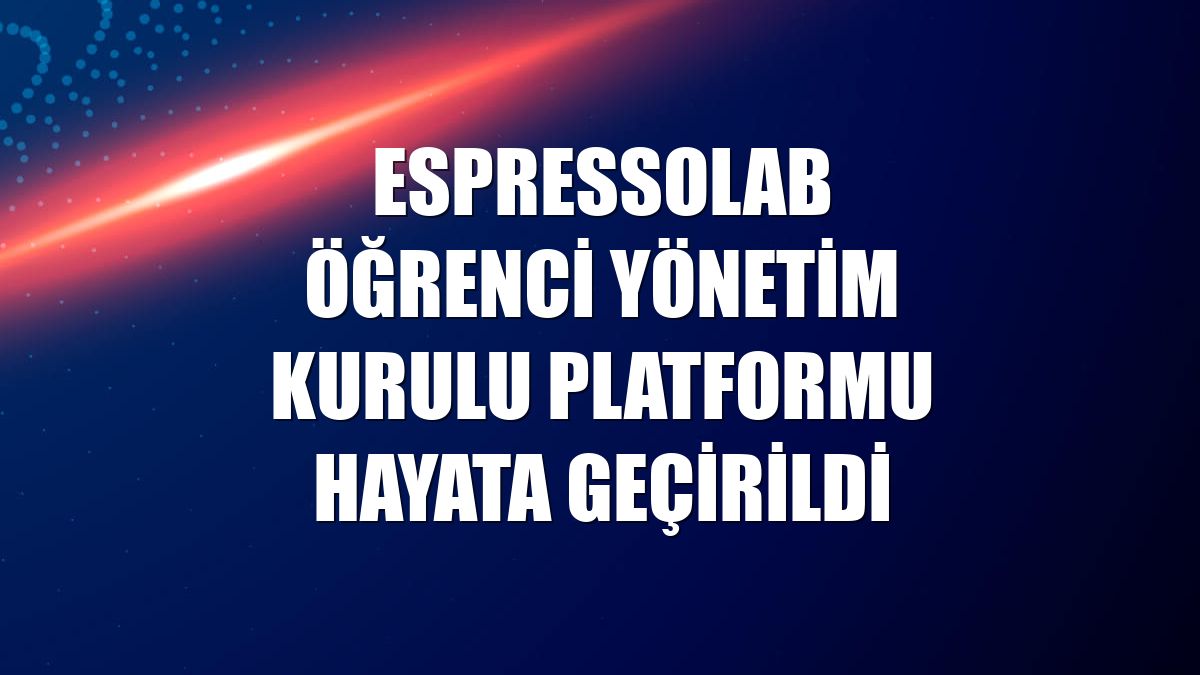 Espressolab Öğrenci Yönetim Kurulu platformu hayata geçirildi