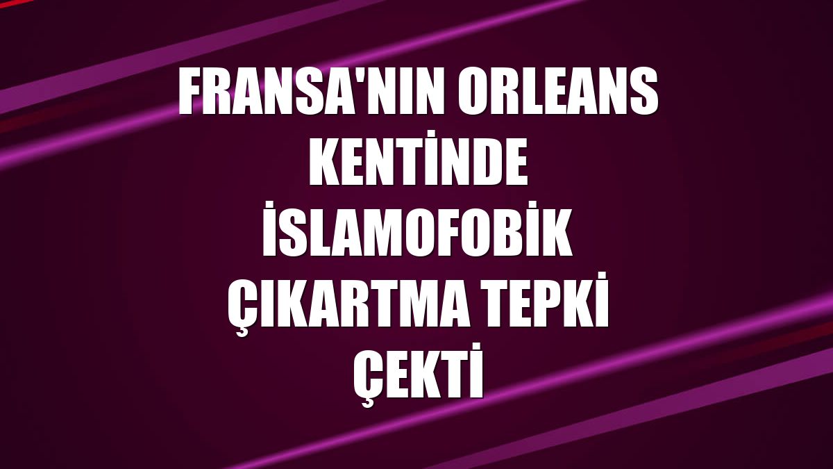 Fransa'nın Orleans kentinde İslamofobik çıkartma tepki çekti