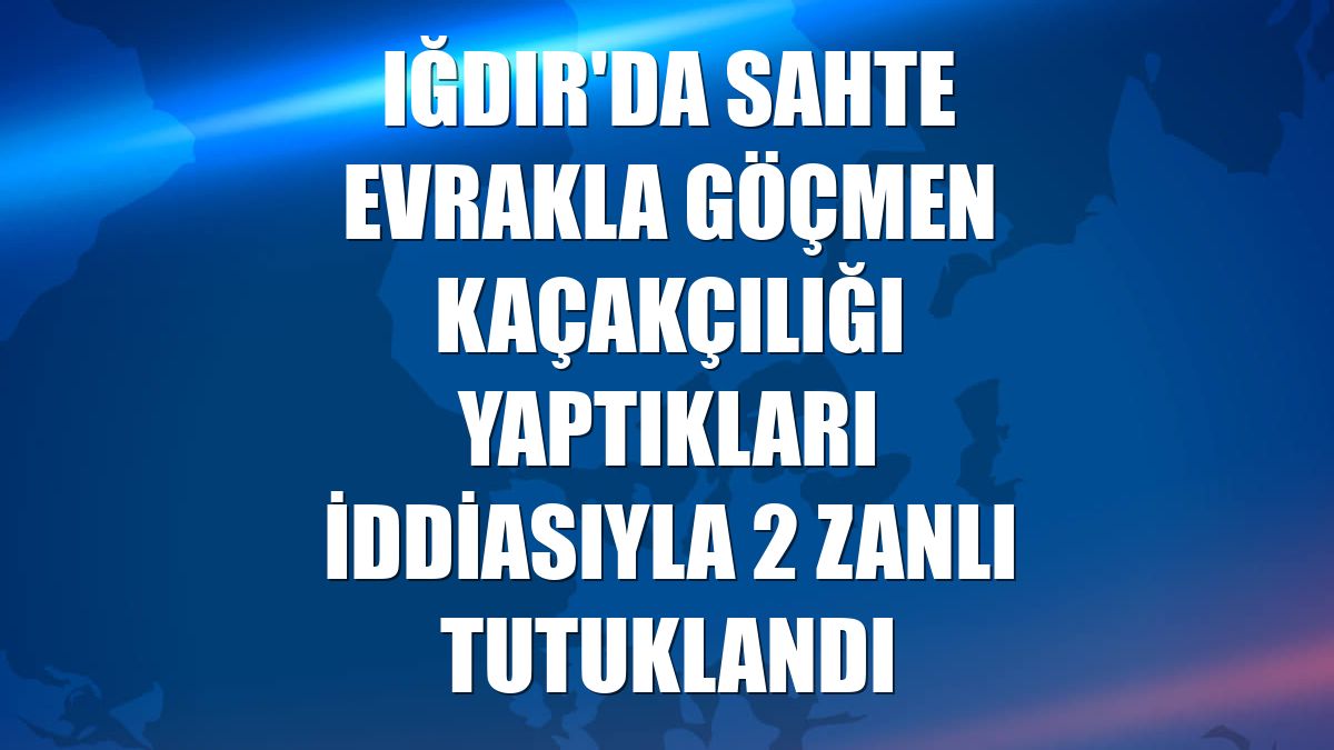 Iğdır'da sahte evrakla göçmen kaçakçılığı yaptıkları iddiasıyla 2 zanlı tutuklandı